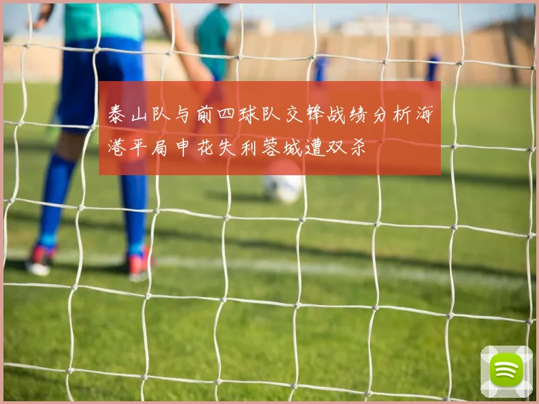 泰山队与前四球队交锋战绩分析海港平局申花失利蓉城遭双杀