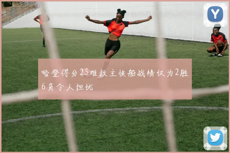 哈登得分25难救主快船战绩仅为2胜6负令人担忧