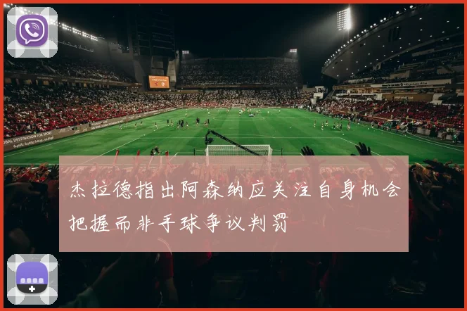 杰拉德指出阿森纳应关注自身机会把握而非手球争议判罚