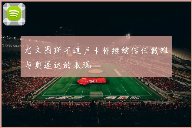 尤文图斯不追卢卡将继续信任戴维与奥蓬达的表现