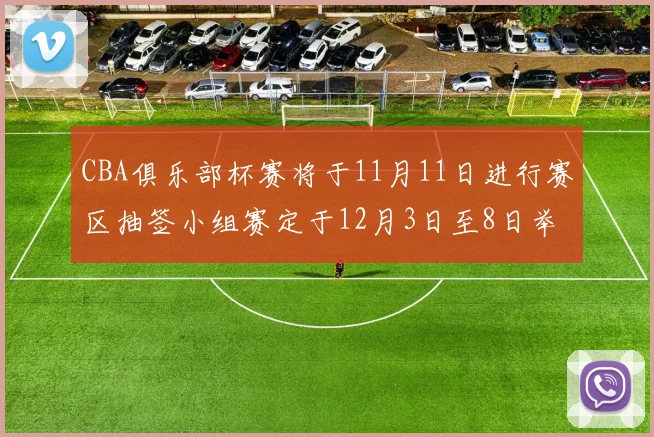 CBA俱乐部杯赛将于11月11日进行赛区抽签小组赛定于12月3日至8日举行